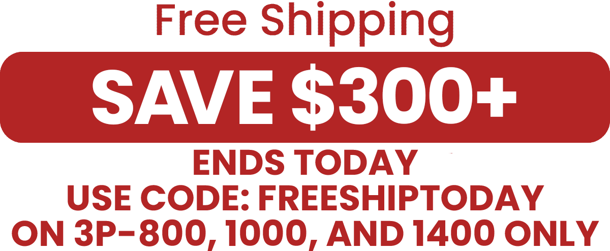 FREE SHIPPING – Today Only! Save $300+ When You Buy a 3P-800, 3P-1000, or 3P-1400. Use Code: FREESHIPTODAY.