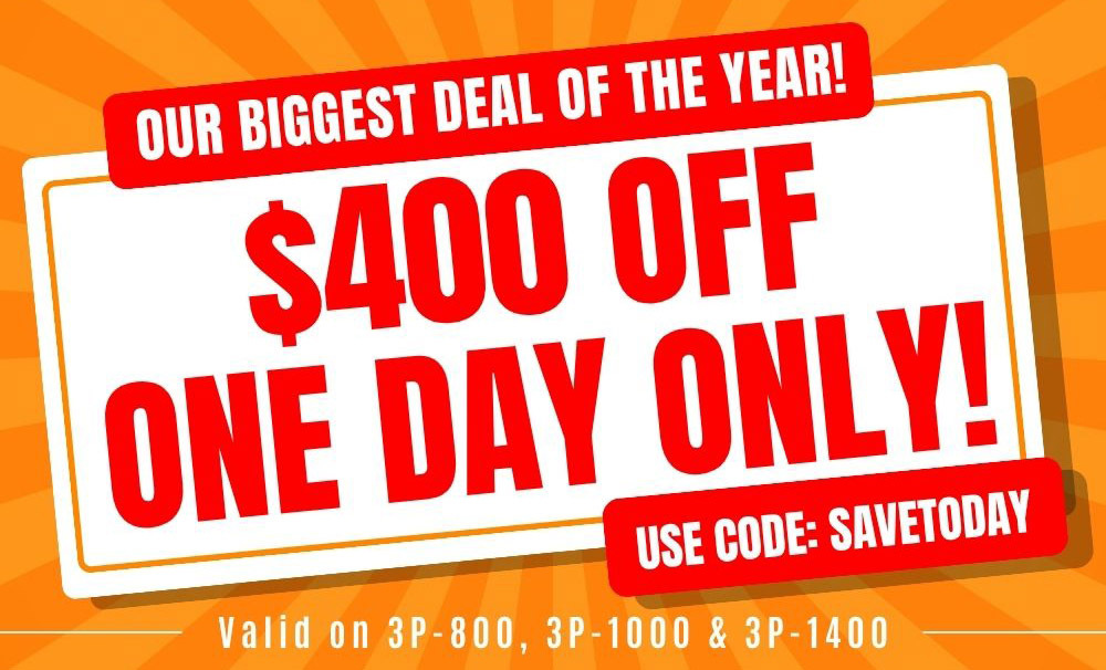SAVE $400 – One Day Only! Save $400 When You Buy a 3P-800, 3P-1000, or 3P-1400. Use Code: SaveTODAY.